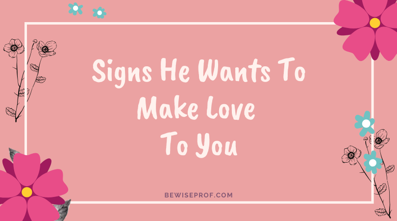 Signs He Needs To Make Love To You