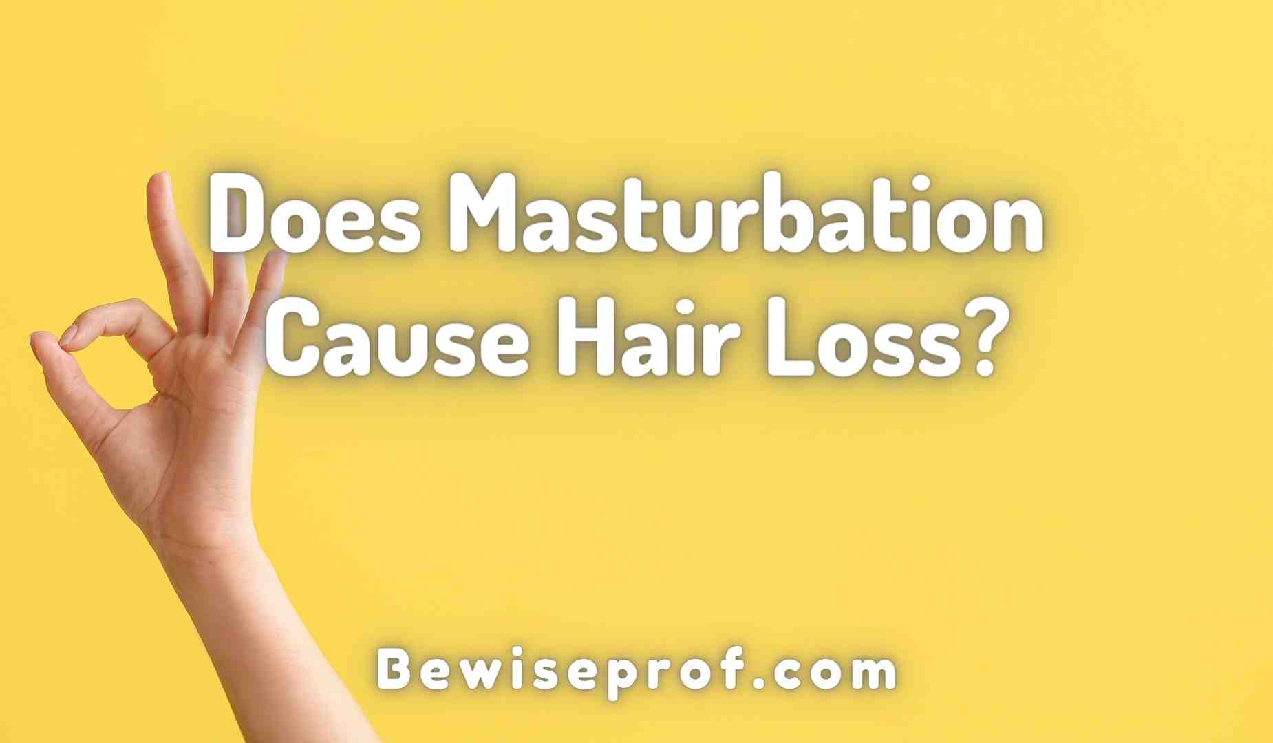Does Masturbation Result in Hair Loss? And Other Points About It