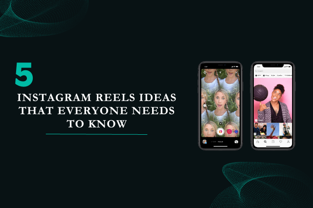 5 Instagram Reels Ideas that Everyone Needs to Know
