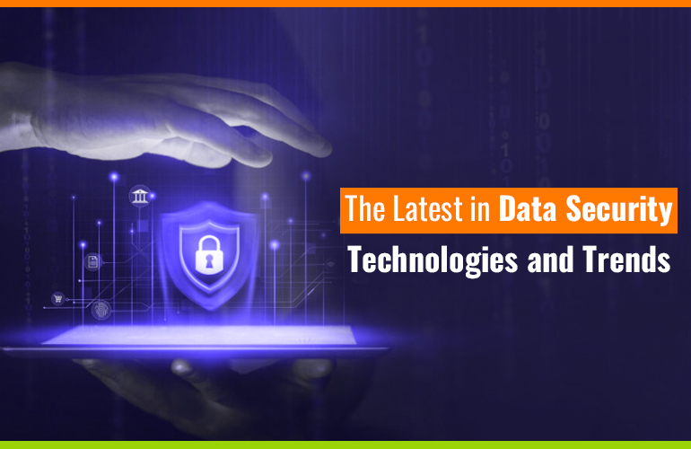 Data Security Technologies and Trends: Staying Ahead of Cyber Threats