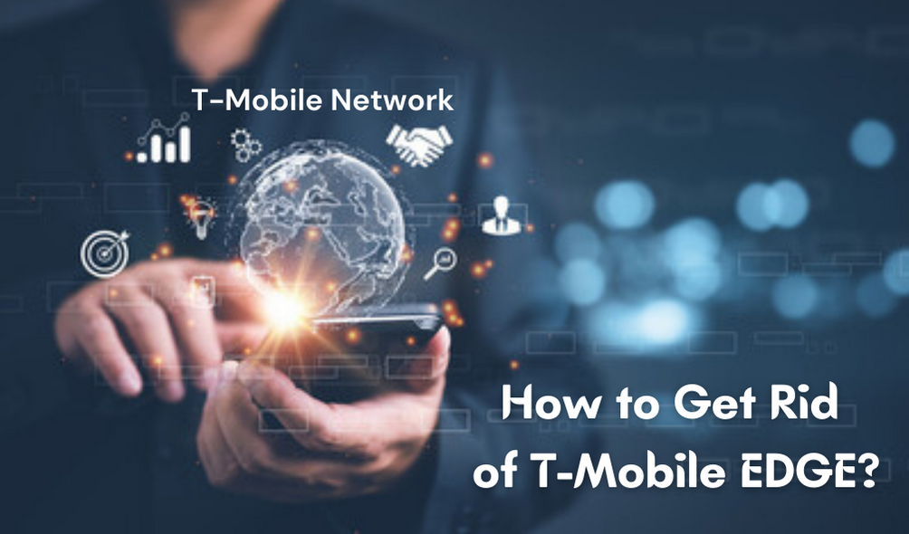 How to Get Rid of T-Mobile EDGE?