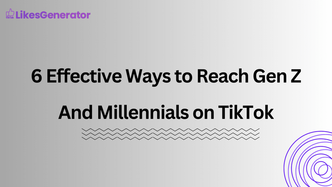 6 Effective Ways to Reach Gen Z And Millennials on TikTok
